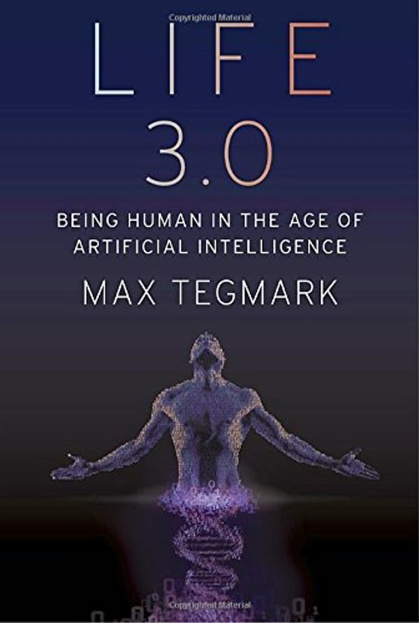 Cover Art for 9781101946596, Life 3.0Being Human in the Age of Artificial Intelligence by Max Tegmark