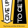 Cover Art for 9780349401270, Give Up to Get On: How to master the art of quitting in love, work and life by Peg Streep