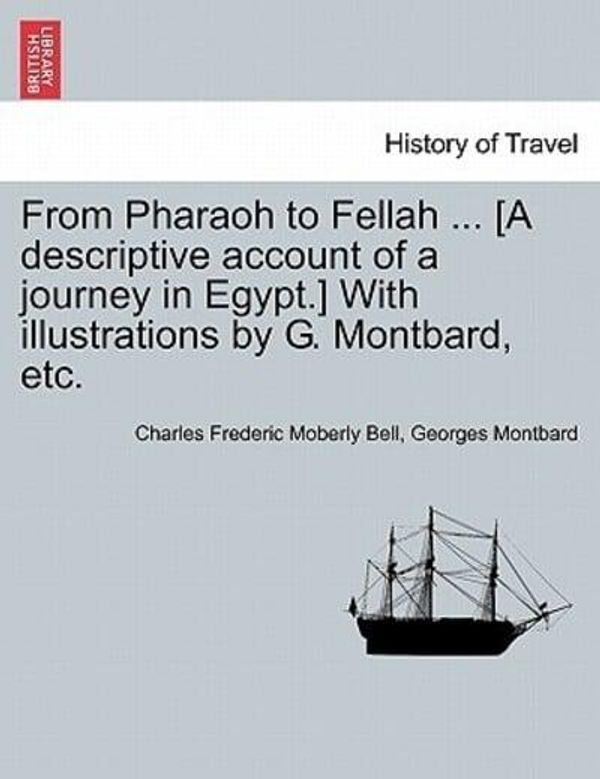 Cover Art for 9781241493479, From Pharaoh to Fellah ... [A Descriptive Account of a Journey in Egypt.] with Illustrations by G. Montbard, Etc. by Charles Frederic Moberly Bell
