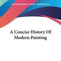 Cover Art for 9780548449974, A Concise History of Modern Painting by Herbert Read