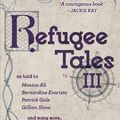 Cover Art for 9781912697113, Refugee Tales: Volume III by Patrick Gale, Gillian Slovo