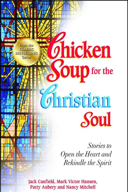 Cover Art for 9781623610470, Chicken Soup for the Christian Soul: Stories to Open the Heart and Rekindle the Spirit by Jack Canfield