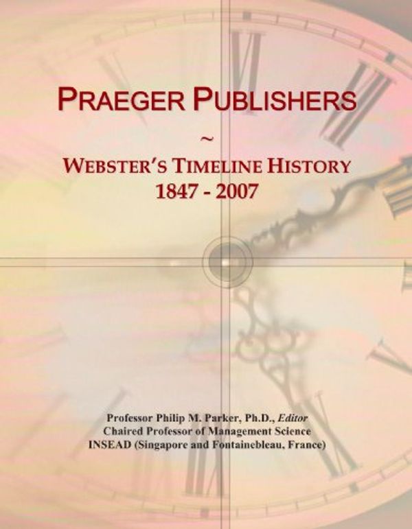 Cover Art for 9780546895261, Praeger Publishers: Webster's Timeline History, 1847 - 2007 by Icon Group International