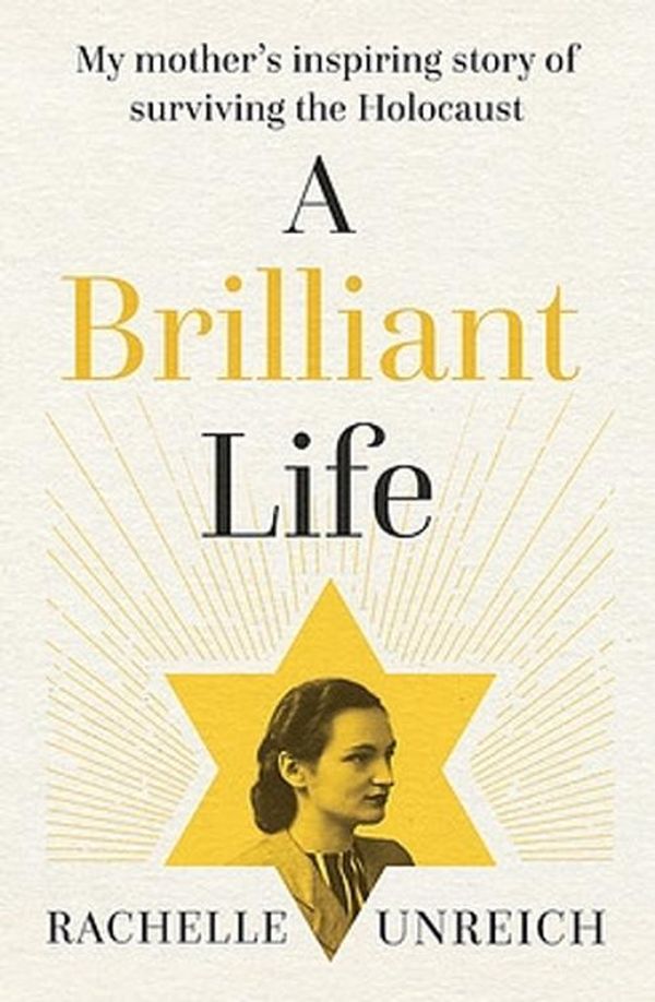Cover Art for 9780733650178, A Brilliant Life: My Mother's Inspiring Story of Surviving the Holocaust by Rachelle Unreich
