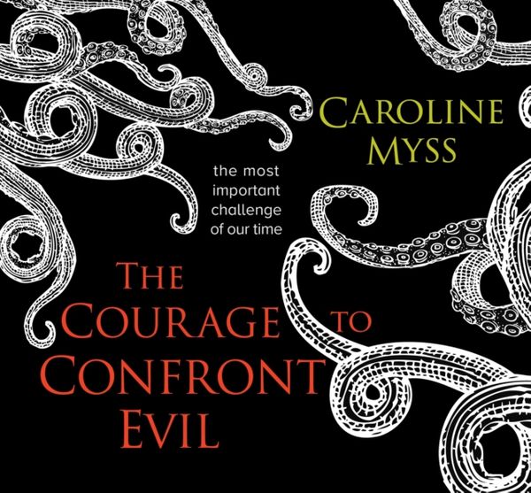 Cover Art for 9781683643586, The Courage to Confront Evil: The Most Important Challenge of Our Time by Caroline Myss