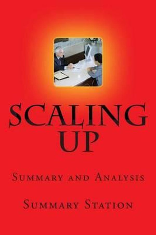 Cover Art for 9781505635898, Scaling Up: Summary and Analysis of Scaling Up: How a Few Companies Make It...and Why the Rest Don't by Summary Station