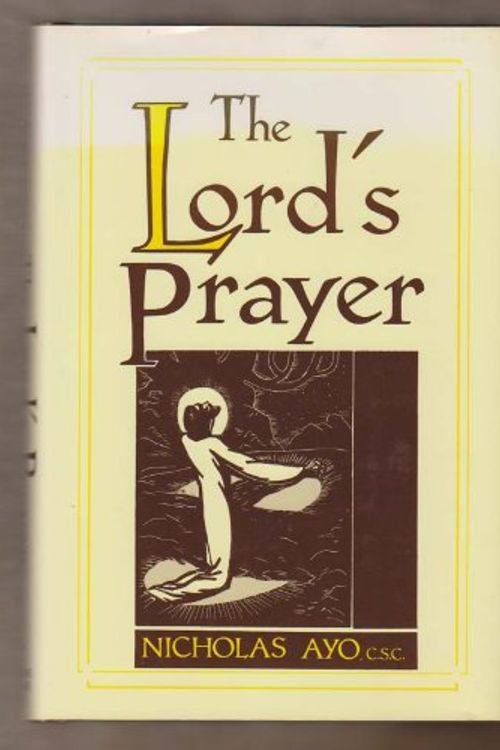 Cover Art for 9780268012915, The Lord's Prayer: A Survey Theological and Literary by Nicholas Ayo