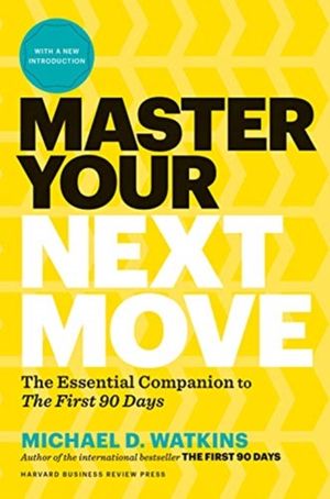 Cover Art for 9781633697607, Master Your Next Move, with a New Introduction: Proven Strategies for Navigating the First 90 Days--And Beyond by Michael D. Watkins