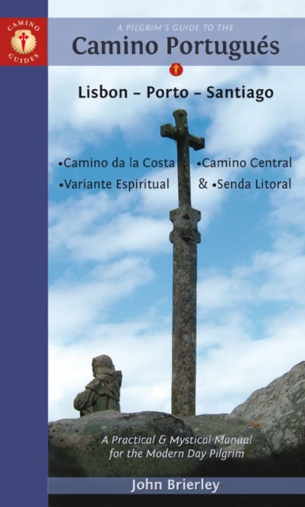 Cover Art for 9781912216062, A Pilgrim's Guide to the Camino PortuguesLisbon - Porto - Santiago / Camino Central, Cam... by John Brierley