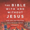 Cover Art for 9780062560155, The Bible With or Without Jesus: What Jews and Christians Can Learn from Each Other's Scriptures by Amy-Jill Levine, Marc Zvi Brettler