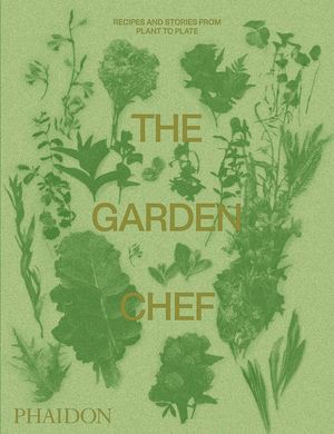 Cover Art for 9780714878225, The Garden Chef: Recipes and Stories from Plant to Plate by Phaidon Editors