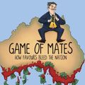 Cover Art for 9780648061113, Game of Mates: How favours bleed the nation by Cameron Murray, Paul Frijters