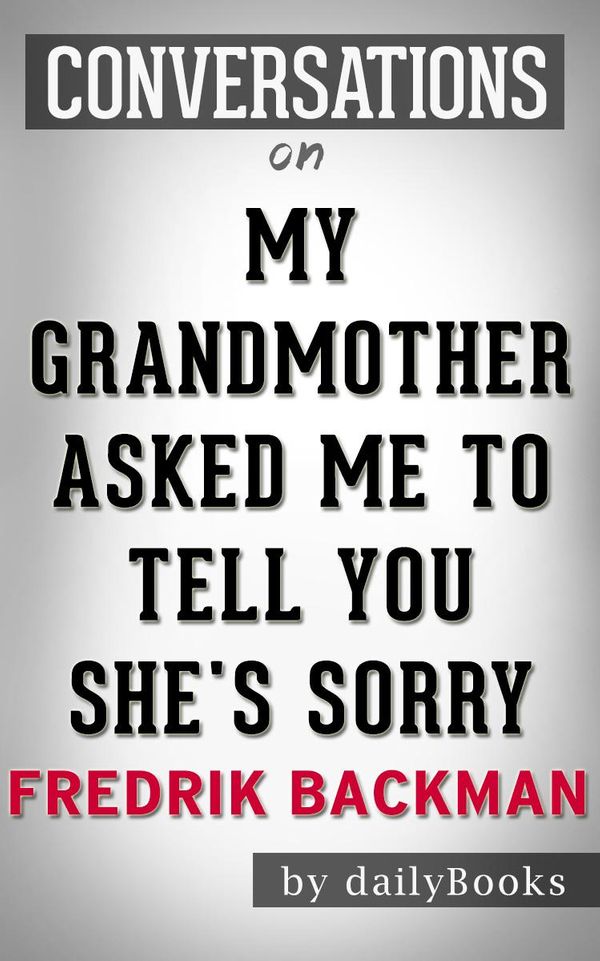 Cover Art for 1230001216974, My Grandmother Asked Me to Tell You She's Sorry: A Novel by Fredrik Backman Conversation Starters by dailyBooks