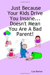 Cover Art for 9781411674189, Just Because Your Kids Drive You Insane...Doesn't Mean You Are A Bad Parent! by Lisa Barker