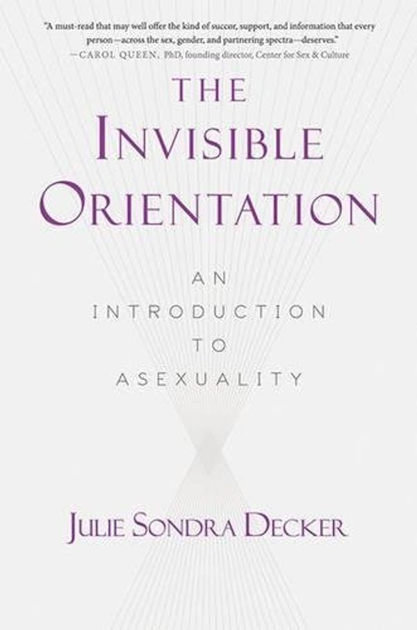 Cover Art for B01JO20BIA, The Invisible Orientation: An Introduction to Asexuality * Next Generation Indie Book Awards Winner in LGBT * by Julie Sondra Decker(2015-10-13) by Julie Sondra Decker