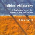 Cover Art for 9780745628462, Political Philosophy: A Beginner's Guide for Students and Politicians by Adam Swift