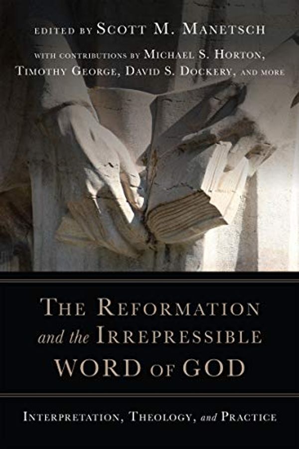 Cover Art for B07QH7QNXF, The Reformation and the Irrepressible Word of God: Interpretation, Theology, and Practice by 