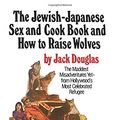 Cover Art for 9781979761208, The Jewish-Japanese Sex and Cook Book and How to Raise Wolves: The Mad Misadventures of Hollywood's Most Celebrated Refugee by Jack Douglas