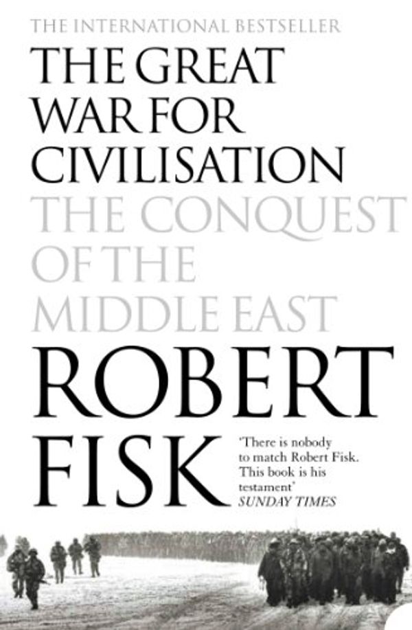 Cover Art for B00K4Q3HY6, The Great War for Civilisation: The Conquest of the Middle East by Robert Fisk