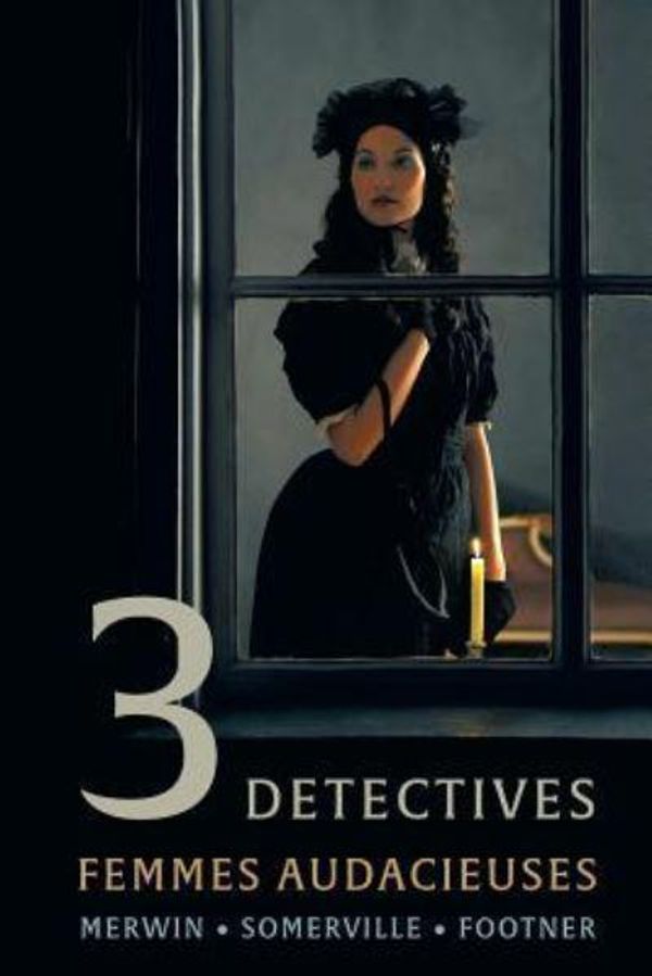 Cover Art for 9781616464691, 3 Detectives: Femmes Audacieuses by Samuel Merwin, Charles Somerville, Hulbert Footner