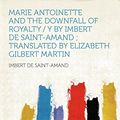 Cover Art for 9781290238540, Marie Antoinette and the Downfall of Royalty / Y by Imbert De Saint-Amand; Translated by Elizabeth Gilbert Martin by Saint-Amand, Imbert De