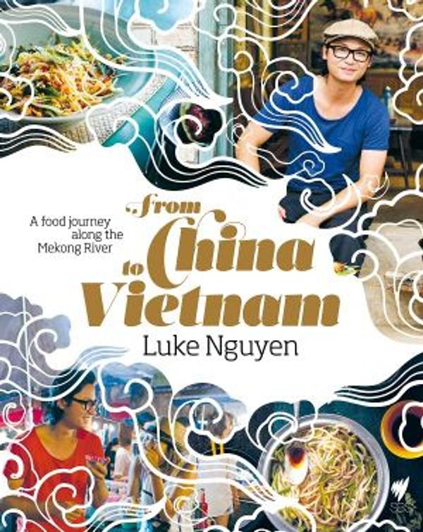 Cover Art for 9781743583173, From China to Vietnam: A Food Journey Down the Mekong River by Luke Nguyen