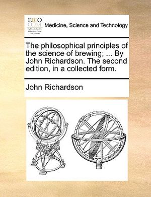 Cover Art for 9781170501436, The Philosophical Principles of the Science of Brewing; . by John Richardson. the Second Edition, in a Collected Form. by John Richardson