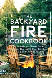 Cover Art for 9780760363430, The Backyard Fire Cookbook: Get Outside and Master Ember Roasting, Charcoal Grilling, Cast-Iron Cooking, and Live-Fire Feasting by Linda Ly