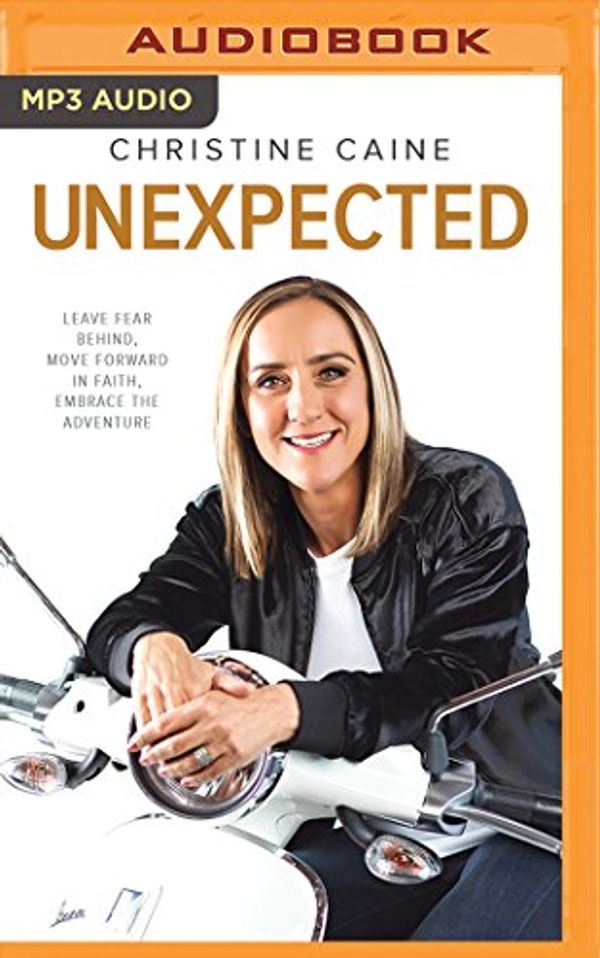 Cover Art for 9781543677515, Unexpected: Leave Fear Behind, Move Forward in Faith, Embrace the Adventure by Christine Caine