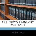 Cover Art for 9781142167981, Unknown Hungary, Volume 1 by Victor Tissot