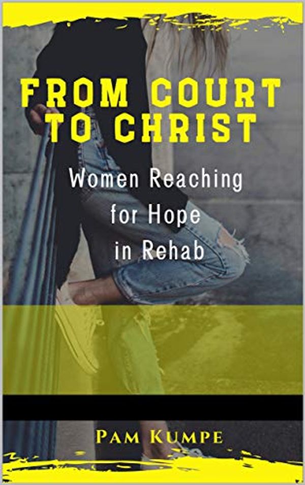 Cover Art for B07TKYCJSY, From Court to Christ: Women Reaching for Hope in Rehab by Pam Kumpe