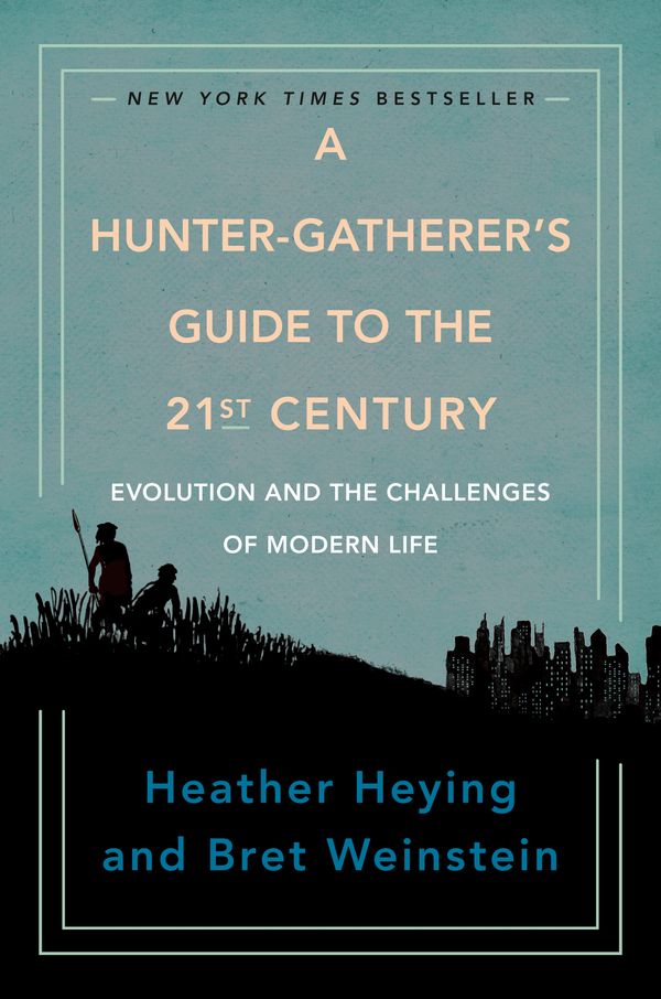 Cover Art for 9780593086889, A Hunter-Gatherer's Guide to the 21st Century: Evolution and the Challenges of Modern Life by Heather Heying, Bret Weinstein