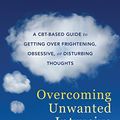 Cover Art for B01LWA5RQU, Overcoming Unwanted Intrusive Thoughts: A CBT-Based Guide to Getting Over Frightening, Obsessive, or Disturbing Thoughts by Sally M. Winston, Martin N. Seif