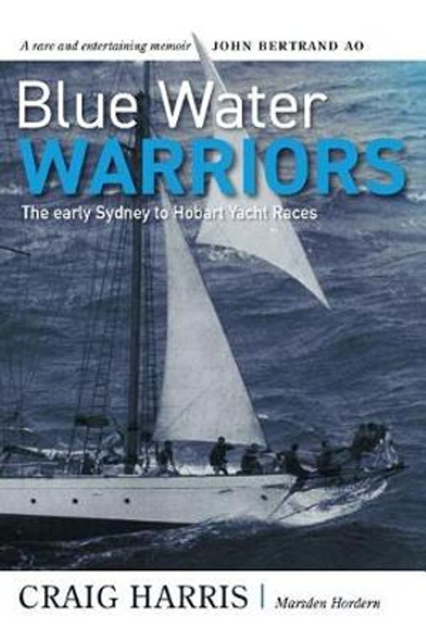 Cover Art for 9780648369301, Blue Water Warriors: The Early Sydney to Hobart Yacht Races by Craig Harris