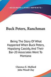 Cover Art for 9780548145906, Buck Peters, Ranchman: Being The Story Of What Happened When Buck Peters, Hopalong Cassidy, And Their Bar-20 Associates Went To Montana by John Wood Clay