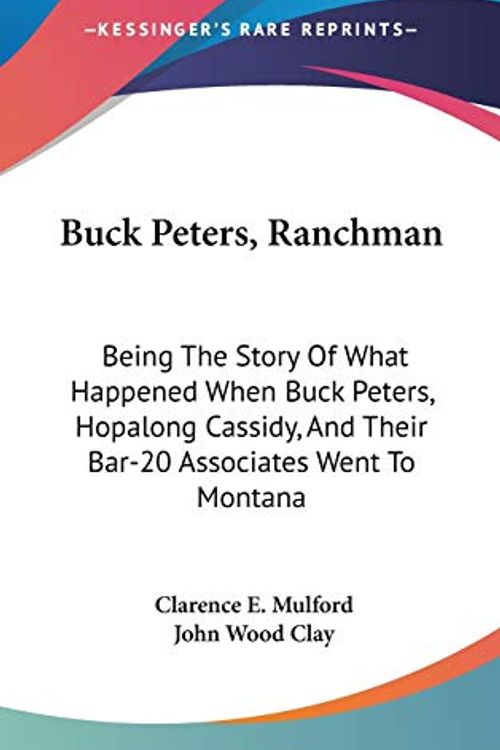 Cover Art for 9780548145906, Buck Peters, Ranchman: Being The Story Of What Happened When Buck Peters, Hopalong Cassidy, And Their Bar-20 Associates Went To Montana by John Wood Clay