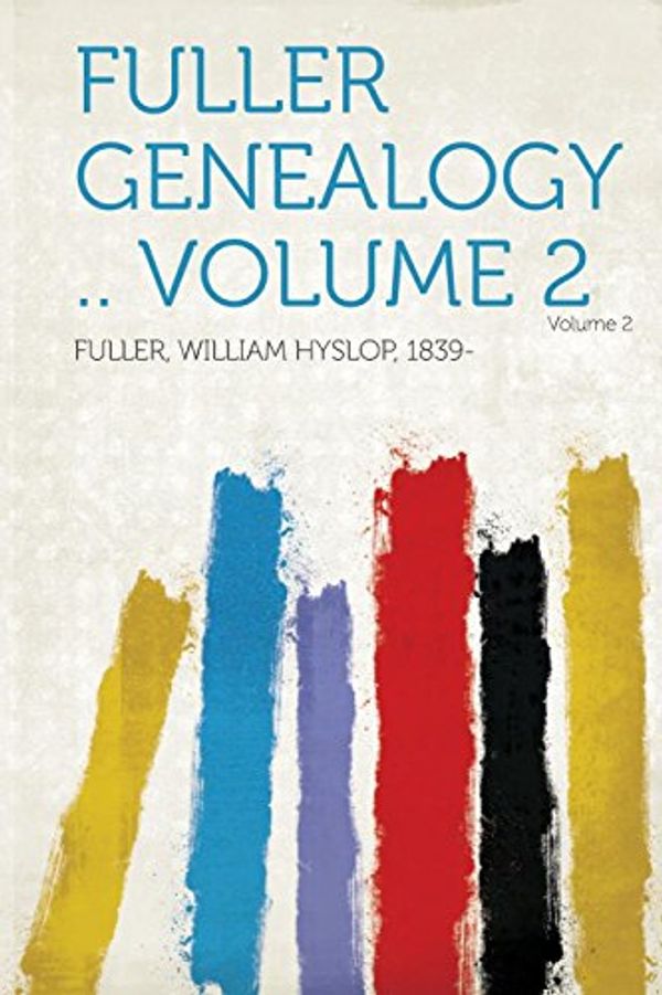 Cover Art for 9781313214919, Fuller Genealogy .. Volume 2 Volume 2 by Fuller William Hyslop 1839-