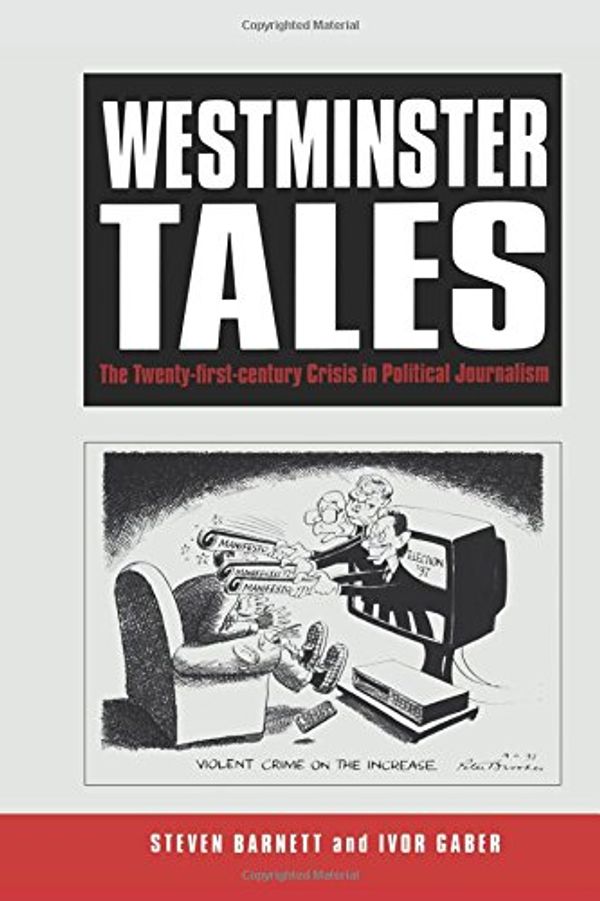 Cover Art for 9780826450210, Westminster Tales: The 21st Century Crisis in British Political Journalism by Steven Barnett