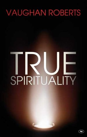 Cover Art for 9781844745180, True Spirituality by Vaughan Roberts