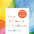 Cover Art for 9781250170439, From Heartbreak to Wholeness: The Hero's Journey to Joy by Kristine Carlson