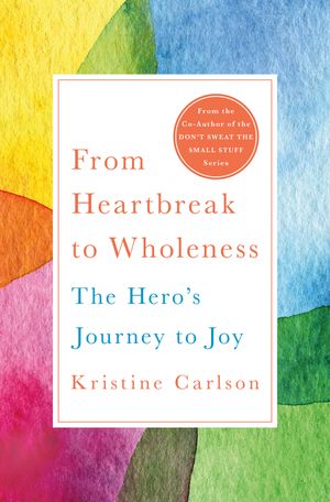 Cover Art for 9781250170439, From Heartbreak to Wholeness: The Hero's Journey to Joy by Kristine Carlson