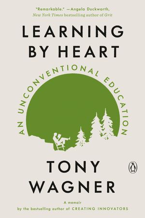 Cover Art for 9780525561897, Learning by Heart: An Unconventional Education by Tony Wagner