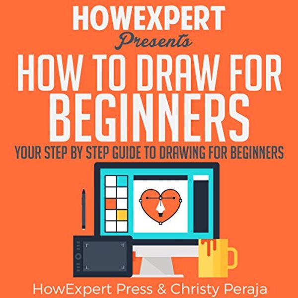 Cover Art for B0746CSV66, How to Draw for Beginners by HowExpert Press, Christy Peraja