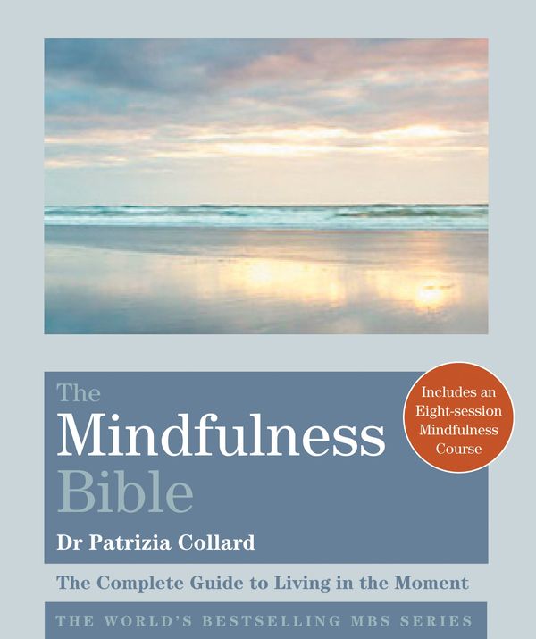 Cover Art for 9781841814568, The Mindfulness Bible: The Complete Guide to Living in the Moment by Patrizia Collard