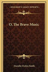 Cover Art for 9781166130282, O, the Brave Music by Dorothy Evelyn Smith