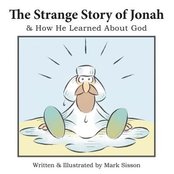 Cover Art for 9781490838977, The Strange Story of Jonah: & How He Learned About God by Sisson, Mark