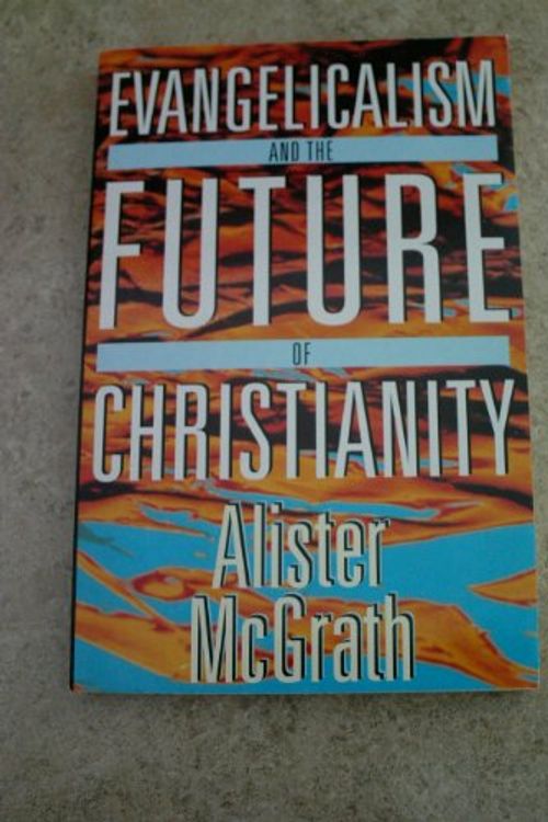 Cover Art for 9780340608098, Evangelicalism and the Future of Christianity by Alister E. McGrath
