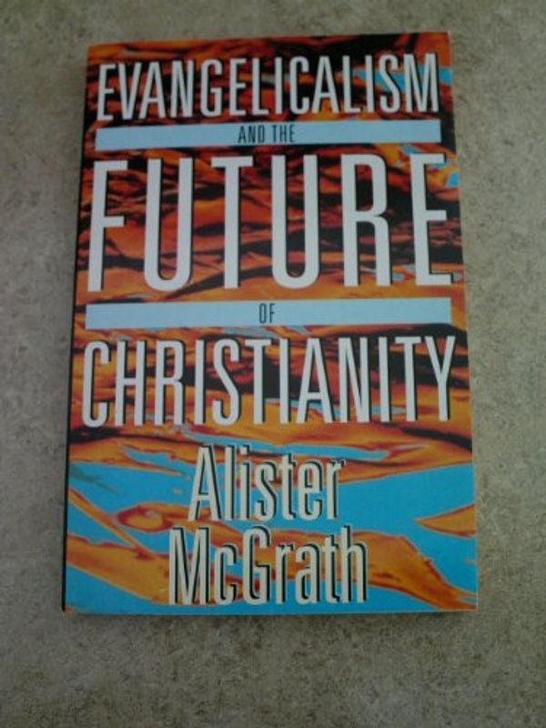 Cover Art for 9780340608098, Evangelicalism and the Future of Christianity by Alister E. McGrath