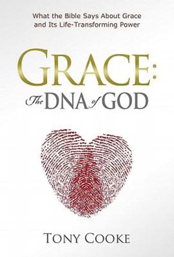 Cover Art for 9781606833148, Grace: The DNA of God: What the Bible Says about Grace and Its Life-Transforming Power by Tony Cooke
