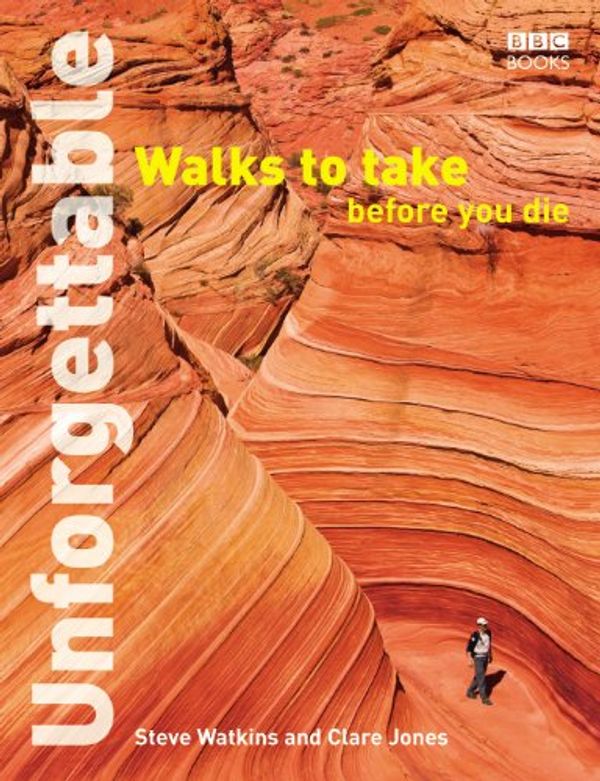 Cover Art for B0084E7LA6, Unforgettable Walks To Take Before You Die by Clare Jones, Steve Watkins
